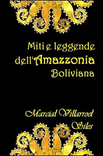 MITI E LEGGENDE dell'Amazzonia boliviana: ANTOLOGIA (Miti e Leggende nella letteratura boliviana Vol. 3)